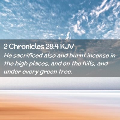 Picture 02 - 2 Chronicles 28:4 KJV - He sacrificed also and burnt incense in the high - Bible Verse Picture