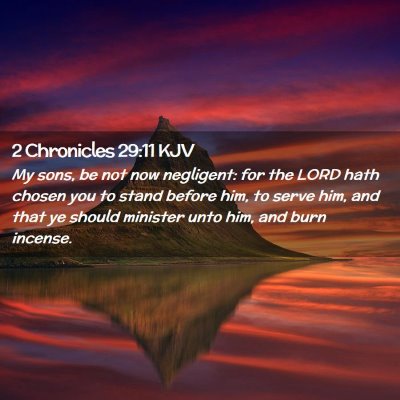 Picture 02 - 2 Chronicles 29:11 KJV - My sons, be not now negligent: for the LORD hath - Bible Verse Picture