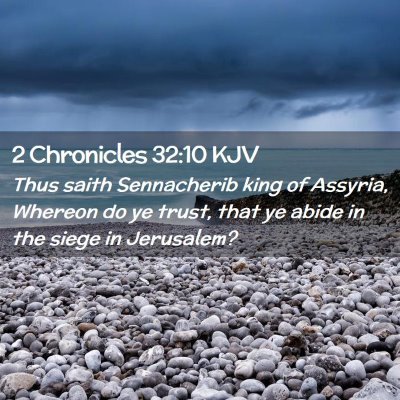 Picture 02 - 2 Chronicles 32:10 KJV - Thus saith Sennacherib king of Assyria, Whereon - Bible Verse Picture
