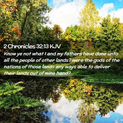 Picture 02 - 2 Chronicles 32:13 KJV - Know ye not what I and my fathers have done unto - Bible Verse Picture