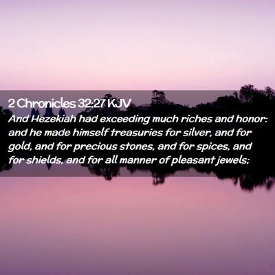 Picture 02 - 2 Chronicles 32:27 KJV - And Hezekiah had exceeding much riches and honor: - Bible Verse Picture