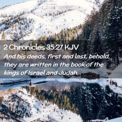 Picture 02 - 2 Chronicles 35:27 KJV - And his deeds, first and last, behold, they are - Bible Verse Picture