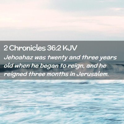 Picture 02 - 2 Chronicles 36:2 KJV - Jehoahaz was twenty and three years old when he - Bible Verse Picture