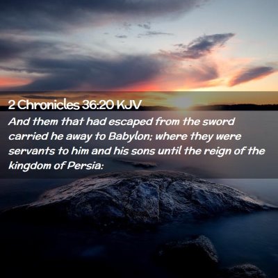 Picture 02 - 2 Chronicles 36:20 KJV - And them that had escaped from the sword carried - Bible Verse Picture