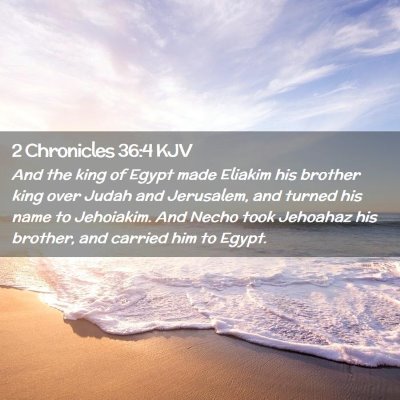 Picture 02 - 2 Chronicles 36:4 KJV - And the king of Egypt made Eliakim his brother - Bible Verse Picture