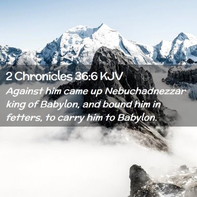 Picture 02 - 2 Chronicles 36:6 KJV - Against him came up Nebuchadnezzar king of - Bible Verse Picture