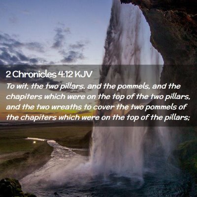 Picture 02 - 2 Chronicles 4:12 KJV - To wit, the two pillars, and the pommels, and the - Bible Verse Picture