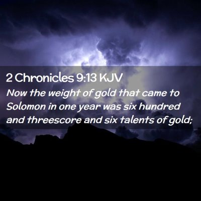 Picture 02 - 2 Chronicles 9:13 KJV - Now the weight of gold that came to Solomon in - Bible Verse Picture