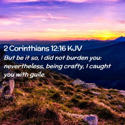 Picture 02 - 2 Corinthians 12:16 KJV - But be it so, I did not burden you: nevertheless, - Bible Verse Picture