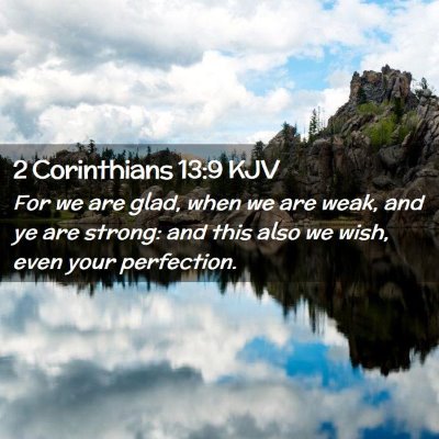 Picture 02 - 2 Corinthians 13:9 KJV - For we are glad, when we are weak, and ye are - Bible Verse Picture