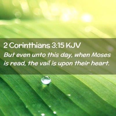 Picture 02 - 2 Corinthians 3:15 KJV - But even unto this day, when Moses is read, the - Bible Verse Picture