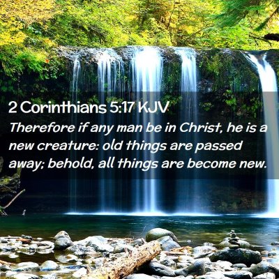 Picture 02 - 2 Corinthians 5:17 KJV - Therefore if any man be in Christ, he is a new - Bible Verse Picture