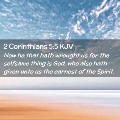 Picture 02 - 2 Corinthians 5:5 KJV - Now he that hath wrought us for the selfsame - Bible Verse Picture