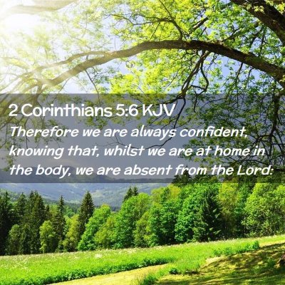Picture 02 - 2 Corinthians 5:6 KJV - Therefore we are always confident, knowing that, - Bible Verse Picture