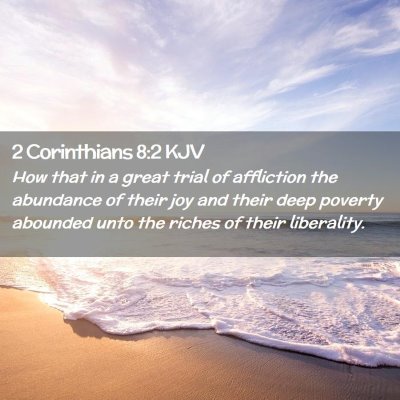 Picture 02 - 2 Corinthians 8:2 KJV - How that in a great trial of affliction the - Bible Verse Picture