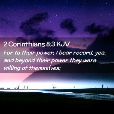 Picture 02 - 2 Corinthians 8:3 KJV - For to their power, I bear record, yea, and - Bible Verse Picture