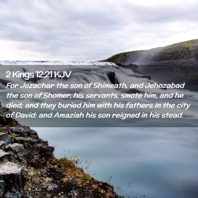 Picture 02 - 2 Kings 12:21 KJV - For Jozachar the son of Shimeath, and Jehozabad - Bible Verse Picture