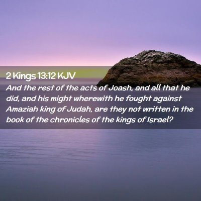 Picture 02 - 2 Kings 13:12 KJV - And the rest of the acts of Joash, and all that - Bible Verse Picture