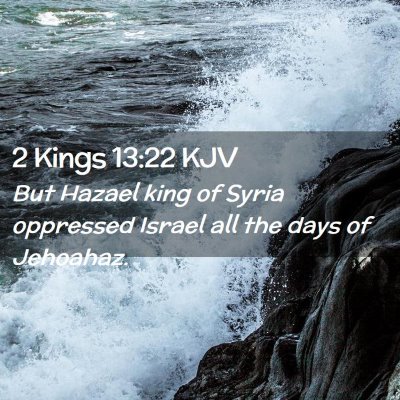 Picture 02 - 2 Kings 13:22 KJV - But Hazael king of Syria oppressed Israel all the - Bible Verse Picture