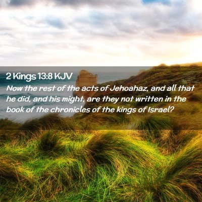 Picture 02 - 2 Kings 13:8 KJV - Now the rest of the acts of Jehoahaz, and all - Bible Verse Picture