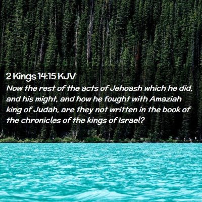 Picture 02 - 2 Kings 14:15 KJV - Now the rest of the acts of Jehoash which he did, - Bible Verse Picture
