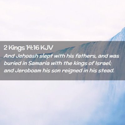 Picture 02 - 2 Kings 14:16 KJV - And Jehoash slept with his fathers, and was - Bible Verse Picture