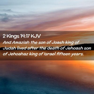 Picture 02 - 2 Kings 14:17 KJV - And Amaziah the son of Joash king of Judah lived - Bible Verse Picture