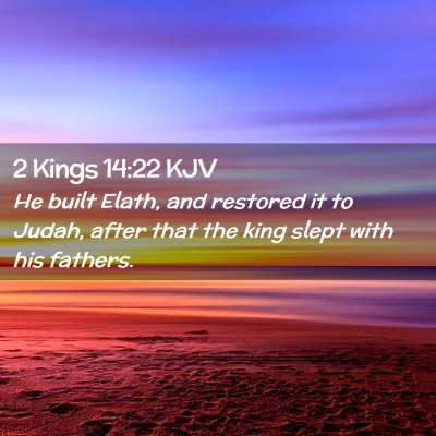 Picture 02 - 2 Kings 14:22 KJV - He built Elath, and restored it to Judah, after - Bible Verse Picture