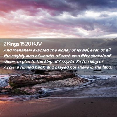 Picture 02 - 2 Kings 15:20 KJV - And Menahem exacted the money of Israel, even of - Bible Verse Picture