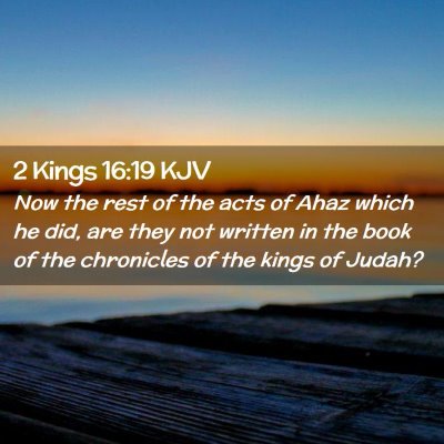 Picture 02 - 2 Kings 16:19 KJV - Now the rest of the acts of Ahaz which he did, - Bible Verse Picture