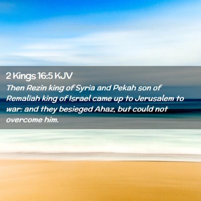 Picture 02 - 2 Kings 16:5 KJV - Then Rezin king of Syria and Pekah son of - Bible Verse Picture