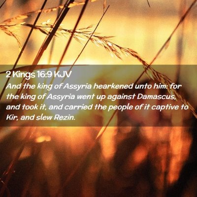 Picture 02 - 2 Kings 16:9 KJV - And the king of Assyria hearkened unto him: for - Bible Verse Picture