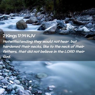 Picture 02 - 2 Kings 17:14 KJV - Notwithstanding they would not hear, but hardened - Bible Verse Picture