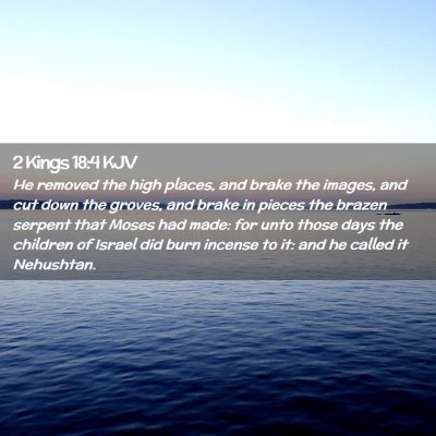 Picture 02 - 2 Kings 18:4 KJV - He removed the high places, and brake the images, - Bible Verse Picture