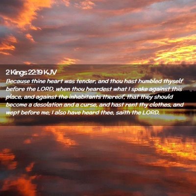 Picture 02 - 2 Kings 22:19 KJV - Because thine heart was tender, and thou hast - Bible Verse Picture