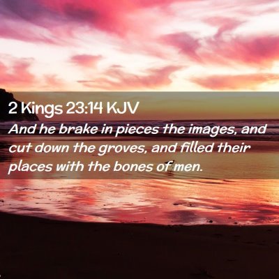 Picture 02 - 2 Kings 23:14 KJV - And he brake in pieces the images, and cut down - Bible Verse Picture