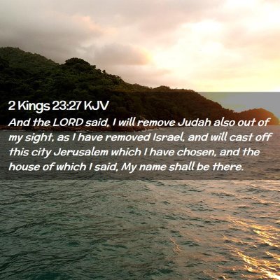 Picture 02 - 2 Kings 23:27 KJV - And the LORD said, I will remove Judah also out - Bible Verse Picture