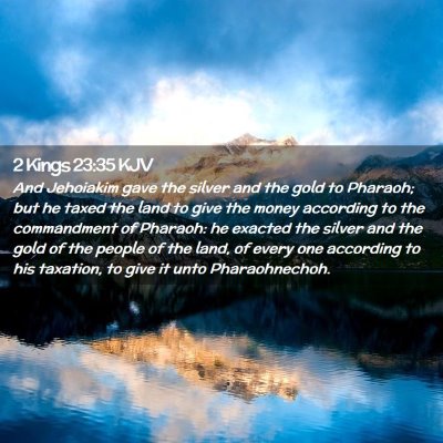 Picture 02 - 2 Kings 23:35 KJV - And Jehoiakim gave the silver and the gold to - Bible Verse Picture