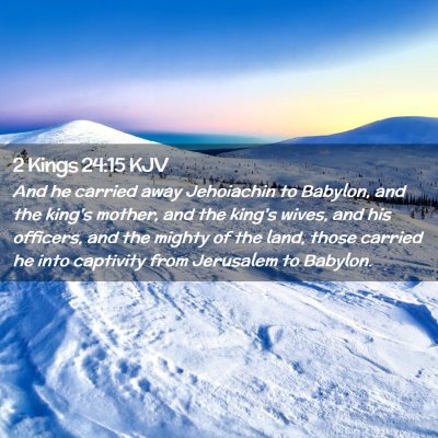 Picture 02 - 2 Kings 24:15 KJV - And he carried away Jehoiachin to Babylon, and - Bible Verse Picture