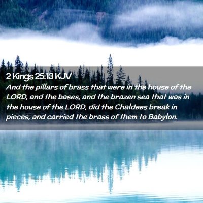 Picture 02 - 2 Kings 25:13 KJV - And the pillars of brass that were in the house - Bible Verse Picture