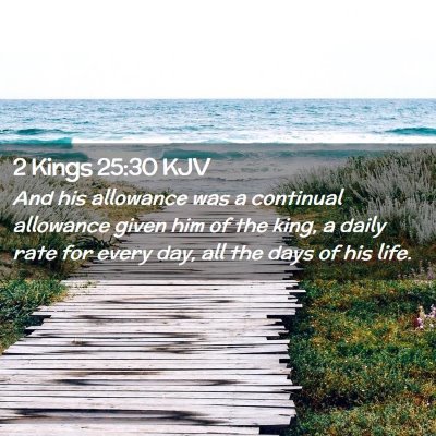 Picture 02 - 2 Kings 25:30 KJV - And his allowance was a continual allowance given - Bible Verse Picture