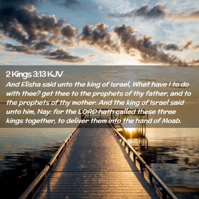 Picture 02 - 2 Kings 3:13 KJV - And Elisha said unto the king of Israel, What - Bible Verse Picture