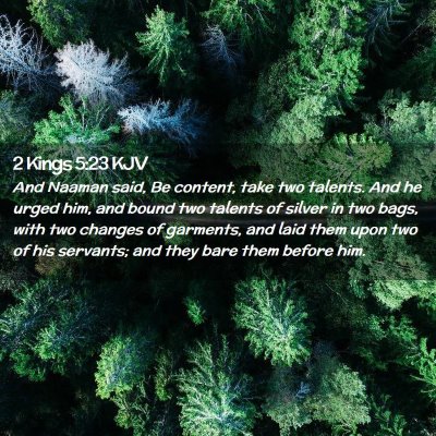 Picture 02 - 2 Kings 5:23 KJV - And Naaman said, Be content, take two talents. - Bible Verse Picture