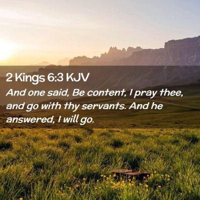 Picture 02 - 2 Kings 6:3 KJV - And one said, Be content, I pray thee, and go - Bible Verse Picture