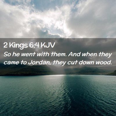Picture 02 - 2 Kings 6:4 KJV - So he went with them. And when they came to - Bible Verse Picture