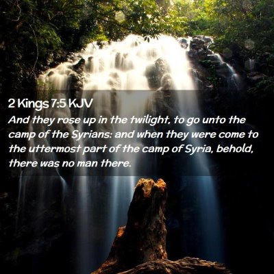 Picture 02 - 2 Kings 7:5 KJV - And they rose up in the twilight, to go unto the - Bible Verse Picture