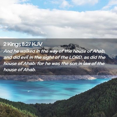 Picture 02 - 2 Kings 8:27 KJV - And he walked in the way of the house of Ahab, - Bible Verse Picture