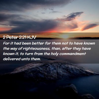 Picture 02 - 2 Peter 2:21 KJV - For it had been better for them not to have known - Bible Verse Picture