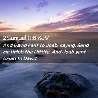 Picture 02 - 2 Samuel 11:6 KJV - And David sent to Joab, saying, Send me Uriah the - Bible Verse Picture