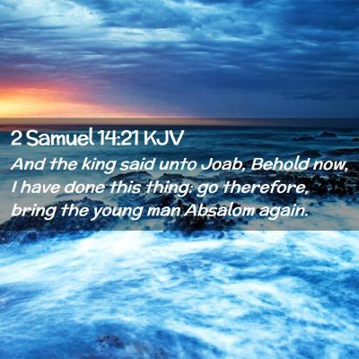 Picture 02 - 2 Samuel 14:21 KJV - And the king said unto Joab, Behold now, I have - Bible Verse Picture